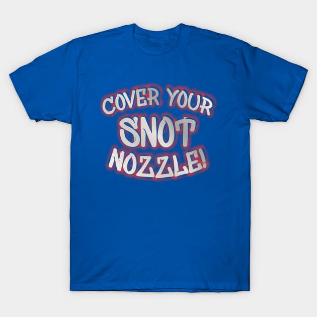 Cover Your Snot Nozzle T-Shirt by TroytlePower